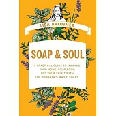 Soap & Soul: A Practical Guide to Minding Your Home, Your Body, and Your Spirit with Dr. Bronner’s Magic Soaps
