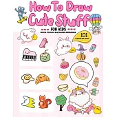 How To Draw 101 Cute Stuff For Kids: A Step-by-Step Guide to Drawing Fun and Adorable Characters! (A Special Gift Edition)