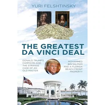 The Da Vinci Deal: Trump’s Election Campaign and the Strange Case of a Masterpiece, a Sheikh and a Piece of Florida Real Estate