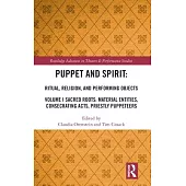 Puppet and Spirit: Ritual, Religion, and Performing Objects, Volume I: Sacred Roots: Material Entities, Consecrating Acts, Priestly Puppeteers