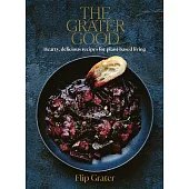 The Grater Good: Hearty, Delicious Recipes for Plant-Based Living