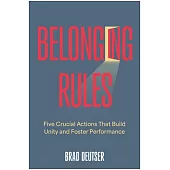 Belonging Rules: Five Crucial Actions That Build Unity and Foster Performance