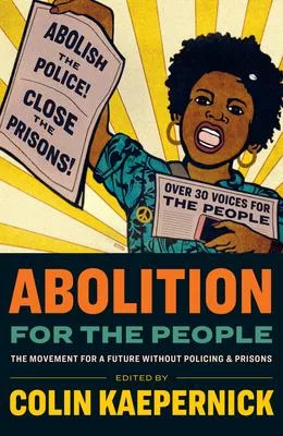Abolition for the People: The Movement for a Future Without Policing & Prisons