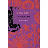 Larisa Reisner. a Biography: Decolonizing the Captive Mind