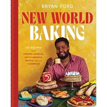 New World Baking: 150 Recipes from Central America, South America, Mexico, and the Caribbean
