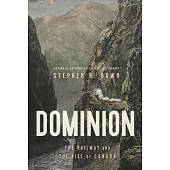Dominion: The Railway and the Rise of the Canadian Empire