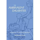 The Ambivalent Daughter: Memoir of a Conflicted Caregiver