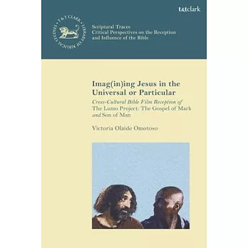 Imag(in)Ing Jesus in the Universal or Particular: Cross-Cultural Bible Film Reception of the Lumo Project: The Gospel of Mark (2014) and Son of Man (2