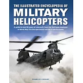 The Illustrated Encyclopedia of Military Helicopters: A Guide to Over 80 Years of Rotorcraft, from the First Types Deployed in World War II to the Spe