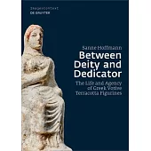 Between Deity and Dedicator: The Life and Agency of Greek Votive Terracotta Figurines