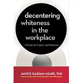 Decentering Whiteness in the Workplace: A Guide for Equity and Inclusion