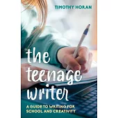 The Teenage Writer: A Guide to Writing for School and Creativity