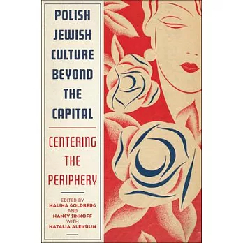 Polish Jewish Culture Beyond the Capital: Centering the Periphery