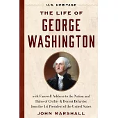 The Life of George Washington (U.S. Heritage): With Farewell Address to the Nation, Rules of Civility and Decent Behavior and Other Writings from the