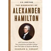 The Biography of Alexander Hamilton (U.S. Heritage): With Conjectures about the New Constitution, the Federalist Papers and Other Writings from the Fa
