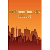 Construction Daily Logbook: Amazing Gift Idea for Foremen, Construction Site Managers Construction Site Daily Tracker to Record Workforce, Tasks,