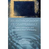 An Anthropology of Disappearance: Politics, Intimacies and Alternative Ways of Knowing