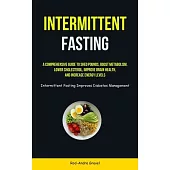 Intermittent Fasting: A Comprehensive Guide To Shed Pounds, Boost Metabolism, Lower Cholesterol, Improve Brain Health, And Increase Energy L