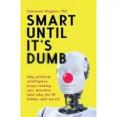 Smart Until It’s Dumb: Why artificial intelligence keeps making epic mistakes (and why the AI bubble will burst)