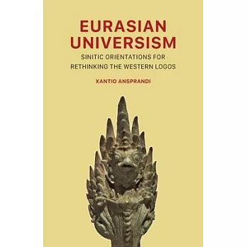 Eurasian Universism: Sinitic Orientations for Rethinking the Western Logos