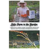 Little Farm in the Garden: A Practical Mini-Guide to Raising Selected Fruits and Vegetables Homestead-Style