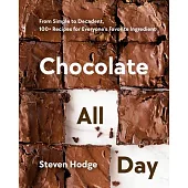 Chocolate All Day: From Simple to Decadent, 100+ Recipes for Everyone’s Favorite Ingredient