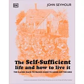 The Self-Sufficient Life and How to Live It: The Complete Back-To-Basics Guide