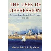 The Uses of Oppression: The Ottoman Empire Through Its Greek Newspapers, 1830-1862