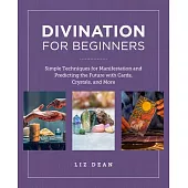 Divination for Beginners: Simple Techniques for Manifestation and Predicting the Future with Cards, Crystals and More