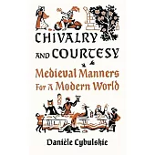 Chivalry and Courtesy: Medieval Manners for Modern Life