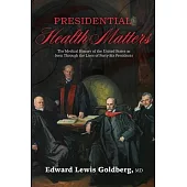 Presidential Health Matters: The Medical History of the United States as Seen Through the Lives of Forty-Six Presidents