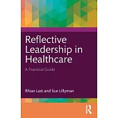 Reflective Leadership in Healthcare: A Practical Guide