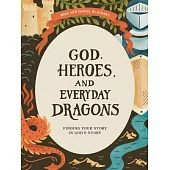 God, Heroes, and Everyday Dragons - Teen Bible Study Book: Finding Your Story in God’s Story