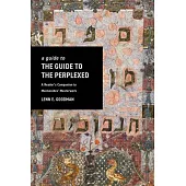 A Guide to the Guide to the Perplexed: A Reader’s Companion to Maimonides’ Masterwork