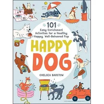 Happy Dog: 101 Easy Enrichment Activities for a Healthy, Happy, Well-Behaved Pup