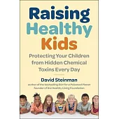 Raising Healthy Kids: Protecting Your Children from Hidden Chemical Toxins Every Day