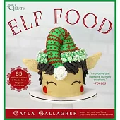 Elf Food: 85 Holiday Sweets & Treats for a Magical Christmas