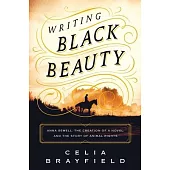 Writing Black Beauty: Anna Sewell, the Creation of a Novel, and the Story of Animal Rights