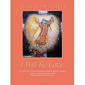 I Will Be Love: The Little Way of Love Lived and Revealed by Thérèse of Lisieux