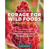 How to Forage for Wild Foods Without Dying: An Absolute Beginner’s Guide to Identifying 35 Wild, Edible Plants