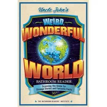 Uncle John’s What a Wonderful (Weird) World Bathroom Reader: Strange Stories and Fantastic Facts