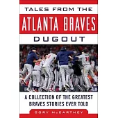 Tales from the Atlanta Braves Dugout: A Collection of the Greatest Braves Stories Ever Told