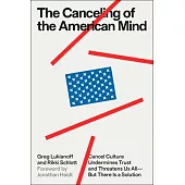 The Cancelling of the American Mind: Cancel Culture Undermines Trust, Destroys Institutions, and Threatens Us All--But There Is a Solution