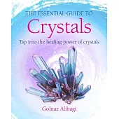 The Essential Guide to Crystals: Tap Into the Healing Power of Crystals