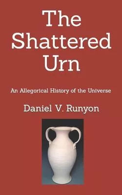 The Shattered Urn: An Allegorical History of the Universe