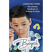 Boyish: The Ultimate Handbook on Puberty for Boys
