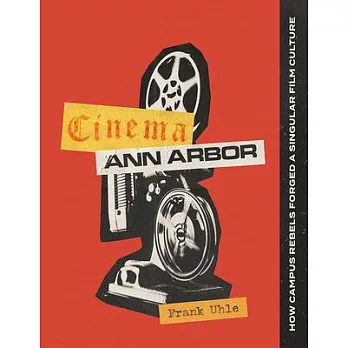 Cinema Ann Arbor: How Campus Rebels Forged a Singular Film Culture