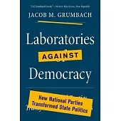 Laboratories Against Democracy: How National Parties Transformed State Politics