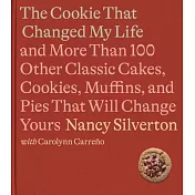 The Perfect Cookie That Changed My Life: And More Than 100 Other Classic Cakes, Cookies, Muffins, and Pies That Will Change Yours: A Cookbook