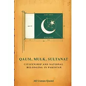 Qaum, Mulk, Sultanat: Citizenship and National Belonging in Pakistan